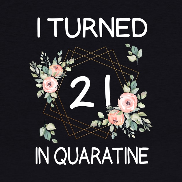 I Turned 21 In Quarantine Floral by kai_art_studios